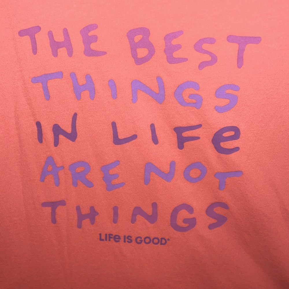 “The Best Things In Life Are Not Things”. Life Is Good